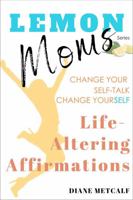 Lemon Moms Life-Altering Affirmations: Change your self-talk, change yourSELF 1735287644 Book Cover
