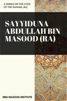 Sayyiduna Abdullah Bin Masood (ra) (A Series on the Lives of the Sahaba (ra)) B0851MB77J Book Cover