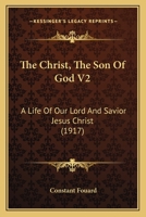 The Christ, The Son Of God V2: A Life Of Our Lord And Savior Jesus Christ 0548779295 Book Cover