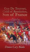 Guy De Tournet, Child of Revolution, Son of France: Papaha 1546283471 Book Cover