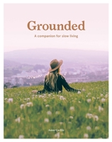 Grounded: Slow, Grow, Make, Do: Simple Ways to Live in Harmony with Nature 1741176824 Book Cover