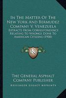 In the Matter of the New York and Bermudez Company V. Venezuela: Extracts from Correspondence Relating to Wrongs Done to American Citizens 1120202612 Book Cover