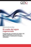El coste del agua regenerada: Propuesta de un modelo de costes y de gestión adaptado a un proceso de depuración y reutilización de aguas residuales 3846575127 Book Cover