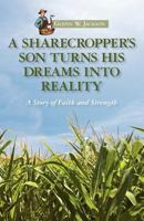 A Sharecropper's Son Turns His Dreams Into Reality: A Story of Faith and Strength 0615681603 Book Cover