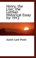 Henry, the Lion: The Lothian Historical Essay for 1912 1018301690 Book Cover