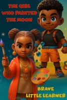 The girl who painted the moon and Brave little learner B0GRMX5NPT Book Cover