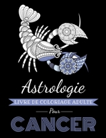 Astrologie Livre de Coloriage Adulte pour Cancer: Livre de coloriage dédié au signe du Zodiaque Cancer. Plus de 30 dessins à colorier. B08KX51JWP Book Cover
