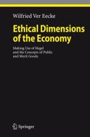 Ethical Dimensions of the Economy: Making Use of Hegel and the Concepts of Public and Merit Goods (Studies in Economic Ethics and Philosophy) 0387942793 Book Cover