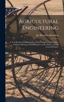 Agricultural Engineering; a Text Book for Students of Secondary Schools of Agriculture, Colleges Offering a General Course in the Subject and the General Reader, 1016711093 Book Cover