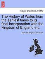 The History of Wales from the Earliest Times to Its Final Incorporation with the Kingdom of England Etc. 1241555281 Book Cover