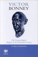 Victor Bonney: The Gynaecological Surgeon of the Twentieth Century 185070712X Book Cover