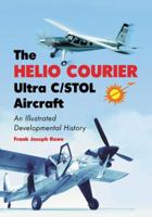 The Helio Courier Ultra C/stol Aircraft: An Illustrated Developmental History 0786477199 Book Cover