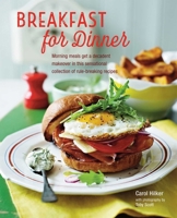 Breakfast for Dinner: Morning meals get a decadent makeover in this inspiring collection of rule-breaking recipes 1849757038 Book Cover