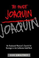 The Bandit Joaquin: An Orphaned Mexican's Search for Revenge in the California Gold Rush 0963959107 Book Cover