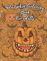 Pumpkin Coloring Book For Adults: Floral Pumpkins Mandalas Coloring Pages for hours of fun & relaxation & Stress Management & Meditation & Happiness - Halloween & Thanksgiving Gift Idea For Men,Women B08JRKWN27 Book Cover