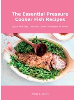 The Essential Pressure Cooker Fish Recipes: Quick And Easy Delicious Dishes To Prepare At Home null Book Cover