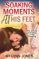 Soaking Moments At His Feet: The wonder of soaking in His Presence B09HZKCZS1 Book Cover