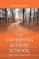 The Vanishing Sunday School: Who Will Teach Us? 1478799080 Book Cover