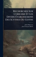Recherches Sur L'origine Et Les Divers Ã tablissemens Des Scythes Ou Goths (French Edition) 1024843041 Book Cover