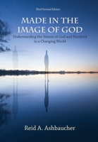 Made in the Image of God: Understanding the Nature of God and Mankind in a Changing World 1733139966 Book Cover