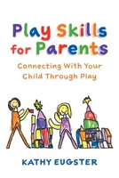 Play Skills for Parents: Connecting With Your Child Through Play 1039179541 Book Cover