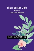 Three Bright Girls: A Story of Chance and Mischance 1241219931 Book Cover
