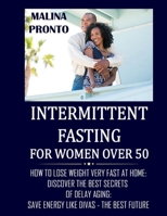 Intermittent Fasting For Women Over 50: How To Lose Weight Very Fast At Home: Discover The Best Secrets Of Delay Aging: Save Energy Like Divas - The Best Future B094KZC15B Book Cover