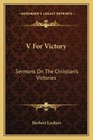 V For Victory: Sermons On The Christian's Victories 1163139459 Book Cover