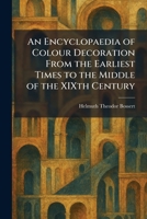 An Encyclopaedia of Colour Decoration From the Earliest Times to the Middle of the XIXth Century 102563411X Book Cover