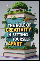 The Role of Creativity in Setting Yourself Apart B0DZT47R3N Book Cover
