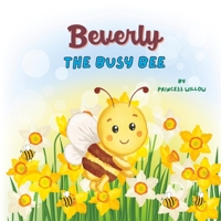 Beverly the Busy Bee: A Tale About the Benefits of Perseverance and Hard Work B0BYRC28TJ Book Cover