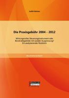 Die Praxisgebuhr 2004 - 2012. Wirkungsvolles Steuerungsinstrument Oder Burokratiegebilde Mit Sozialer Ausgrenzung? 3956844165 Book Cover