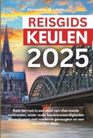 REISGIDS KEULEN 2025: Kom tot rust in een stad van charmante contrasten, waar oude bezienswaardigheden samenkomen met moderne geneugten en een feestelijke sfeer. (Dutch Edition) B0DX2JPD9F Book Cover