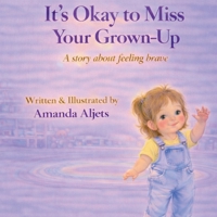 It's Okay to Miss Your Grown-Up: A story about feeling brave B0GJFRDXCL Book Cover