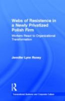 Webs of Resistence in a Newly Privatized Polish Firm: Workers React to Organizational Transformation (Transnational Business and Corporate Culture) 0815333900 Book Cover