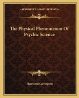 The Physical Phenomenon Of Psychic Science 1162833246 Book Cover