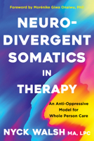 Neurodivergent Somatics in Therapy: An Anti-Oppressive Model for Whole Person Care 1324082917 Book Cover