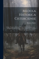 Medula Historica Cisterciense: Origen, Progresos, Meritos, Y Elogios De La Orden De Cister.: Noticia Sucinta De Las Congregaciones, Reformas, Y Ordenes Militares, Que Siguen Su Instituto ... 1021190772 Book Cover