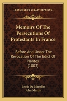 Memoirs Of The Persecutions Of Protestants In France: Before And Under The Revocation Of The Edict Of Nantes 1165481707 Book Cover