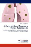 A Cross-sectional Survey on Bovine Tuberculosis: A Prevalence Study of Bovine Tuberculosis; Economic and Zoonotic Impact in Woldiya-Ethiopia 3845424761 Book Cover