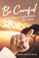 Be Careful: God Has a Substitute for You 1644926067 Book Cover