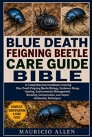 BLUE DEATH FEIGNING BEETLE CARE GUIDE BIBLE: A Comprehensive Handbook Covering Blue Death Feigning Beetle Biology, Enclosure Setup, Feeding, ... Conservation, and Expert Husbandry Techniques B0HDMG8RLZ Book Cover