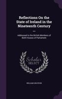 Reflections On the State of Ireland in the Nineteenth Century ...: Addressed to the British Members of Both Houses of Parliament 1341032566 Book Cover