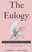 The Eulogy: 5 Step Life-Changing Processes To Finally Discovering Your True Authentic Love 1985398710 Book Cover