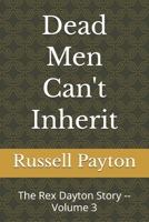 Dead Men Can't Inherit: The Rex Dayton Story -- Volume 3 (Rex Dayton Chronicles) B0H5J2HMZM Book Cover