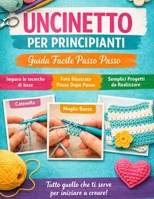 Uncinetto per principianti: Guida pratica passo dopo passo con progetti semplici e istruzioni chiare (Italian Edition) B0GWPVMP5Y Book Cover