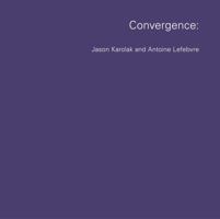 Convergence: Jason Karolak and Antoine Lefebvre 0988860643 Book Cover