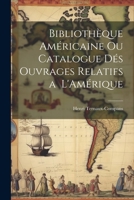 Bibliothèque Américaine ou Catalogue dés Ouvrages Relatifs a L'Amérique 1021966789 Book Cover