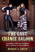 The Last Chance Saloon: Gambling, Girls and Gunfights Plus a Scheme to Steal Millions 0578799553 Book Cover