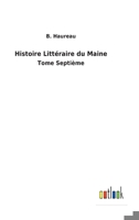 Histoire Littéraire du Maine: Tome Septième 3752476427 Book Cover